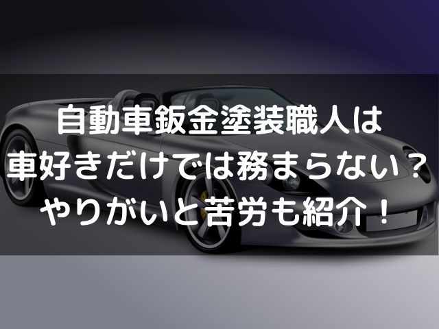 自動車鈑金塗装職人は車好きだけでは務まらない やりがいと苦労を紹介 生活お役立ち情報シェアブログ