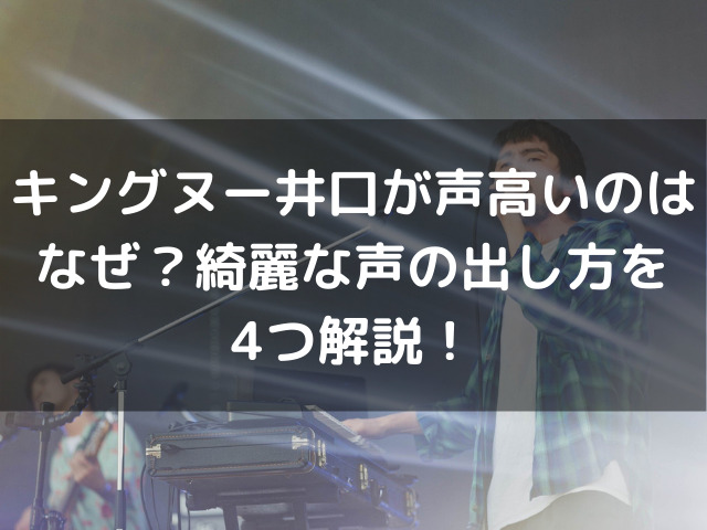 キングヌー井口が声高いのはなぜ 綺麗な声の出し方を4つ解説 生活お役立ち情報シェアブログ